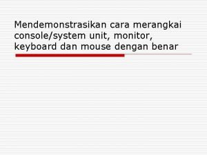 Mendemonstrasikan cara merangkai consolesystem unit monitor keyboard dan