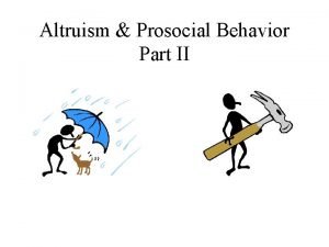 Altruism Prosocial Behavior Part II Next section Prosocial