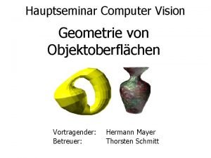 Hauptseminar Computer Vision Geometrie von Objektoberflchen Vortragender Betreuer