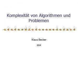 Komplexitt von Algorithmen und Problemen Klaus Becker 2014