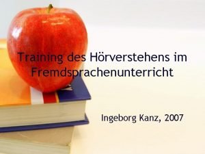 Training des Hrverstehens im Fremdsprachenunterricht Ingeborg Kanz 2007