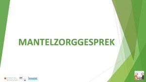 MANTELZORGGESPREK Mantelzorggesprek Gespreksleidraad voor een eerste gesprek met