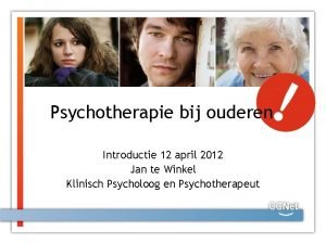 Psychotherapie bij ouderen Introductie 12 april 2012 Jan