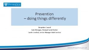 Prevention doing things differently Shropshire Council Susie Mc