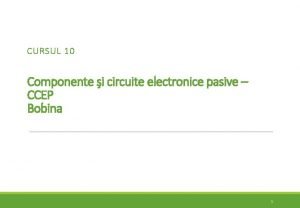 CURSUL 10 Componente i circuite electronice pasive CCEP