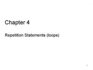 Chapter 4 Repetition Statements loops 1 Loops While
