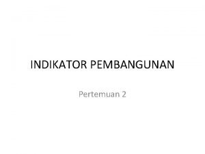 INDIKATOR PEMBANGUNAN Pertemuan 2 Pertama Indikator Ekonomi GNP