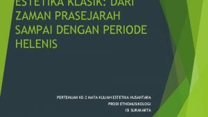 ESTETIKA KLASIK DARI ZAMAN PRASEJARAH SAMPAI DENGAN PERIODE