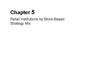 Chapter 5 Retail Institutions by StoreBased Strategy Mix