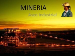 MINERIA Aseo Industrial Minera El sector minero chileno