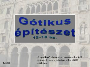 6 ttel A gtikus elnevezs a renesznsz korbl