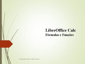 Libre Office Calc Frmulas e Funes Coordenao de