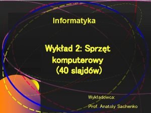 Informatyka Wykad 2 Sprzt komputerowy 40 slajdw Wykadowca