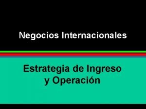 Negocios Internacionales Estrategia de Ingreso y Operacin Modos