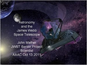 Astronomy and the James Webb Space Telescope John