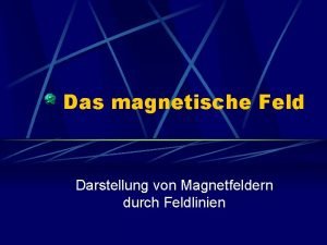 Das magnetische Feld Darstellung von Magnetfeldern durch Feldlinien