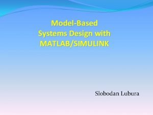 ModelBased Systems Design with MATLABSIMULINK Slobodan Lubura What