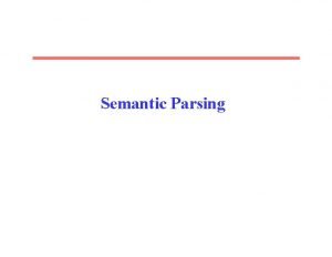 Semantic Parsing What is Semantic Parsing Mapping a