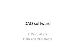 DAQ software E Pasqualucci CERN and INFN Roma