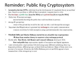 Reminder Public Key Cryptosystem Invented in the late