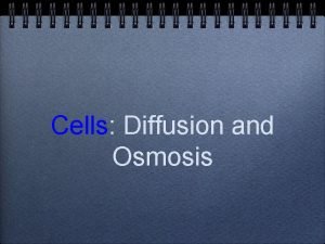 Cells Diffusion and Osmosis Cells have to control