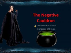 The Negative Cauldron with Severus Snape Professor of