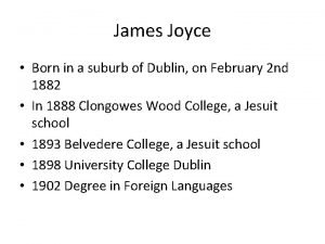 James Joyce Born in a suburb of Dublin