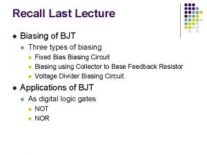 Recall Last Lecture l Biasing of BJT l