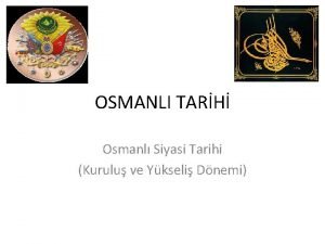 OSMANLI TARH Osmanl Siyasi Tarihi Kurulu ve Ykseli