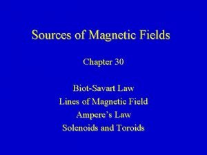 Sources of Magnetic Fields Chapter 30 BiotSavart Law