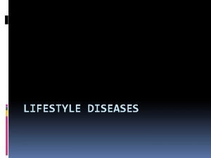 LIFESTYLE DISEASES Cardiovascular Disease Noncommunicable disease means that