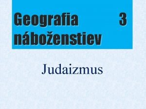 Geografia nboenstiev Judaizmus 3 JUDAIZMUS najstarie dejiny judaizmu