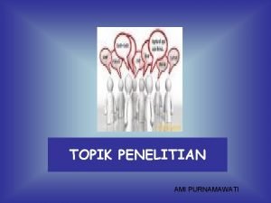 TOPIK PENELITIAN AMI PURNAMAWATI MINAT YANG KUAT KEPENTINGAN