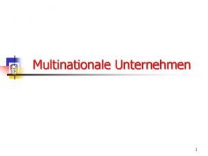 Multinationale Unternehmen 1 Gliederung Definitionen Internationalisierungsprozess Motive fr