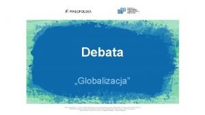 Debata Globalizacja Globalizacja to postpujca wspzaleno wszystkich krajw