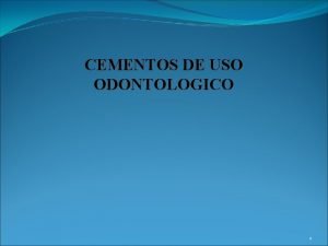 CEMENTOS DE USO ODONTOLOGICO 1 DEFINICION Los cementos