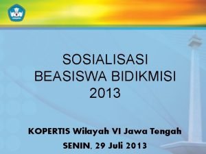 SOSIALISASI BEASISWA BIDIKMISI 2013 KOPERTIS Wilayah VI Jawa