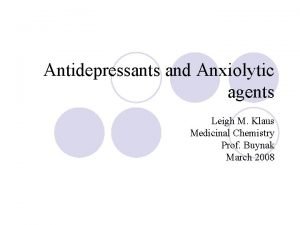 Antidepressants and Anxiolytic agents Leigh M Klaus Medicinal