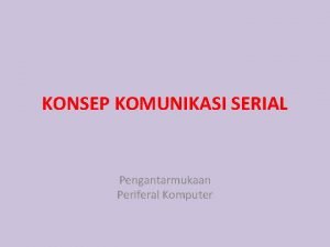 KONSEP KOMUNIKASI SERIAL Pengantarmukaan Periferal Komputer Antarmuka Kanal