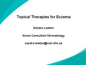 Topical Therapies for Eczema Sandra Lawton Nurse Consultant