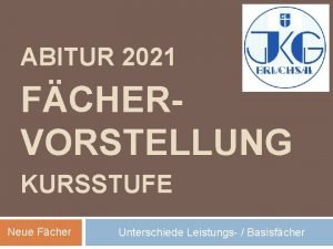 ABITUR 2021 FCHERVORSTELLUNG KURSSTUFE Neue Fcher Unterschiede Leistungs