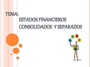 Estados financieros consolidados y separados Estados financieros consolidados y separados