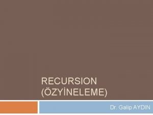 RECURSION ZYNELEME Dr Galip AYDIN Recursion zyineleme nedir