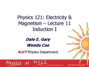 Physics 121 Electricity Magnetism Lecture 11 Induction I