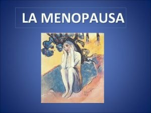 LA MENOPAUSA La MENOPAUSA un cambiamento fisiologico dellorganismo