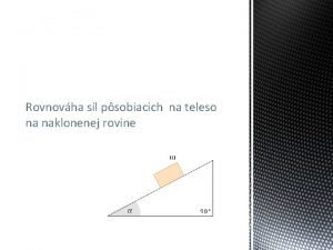 Rovnovha sl psobiacich na teleso na naklonenej rovine