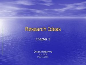Research Ideas Chapter 2 Dusana Rybarova Psyc 290