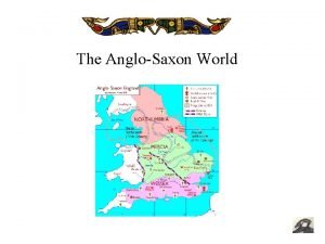 The AngloSaxon World The AngloSaxon Homeland The AngloSaxon