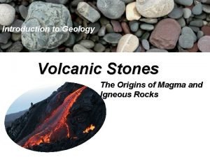 Introduction to Geology Volcanic Stones The Origins of