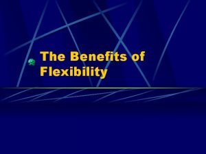 The Benefits of Flexibility Flexibility vs Stretching Flexibility